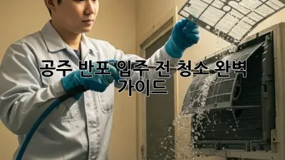 ✨ 공주 반포 입주 전 청소, 완벽 가이드 ✨
