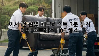이사 전 완벽 체크리스트: 3분 투자, 이사 스트레스 100% 해소!